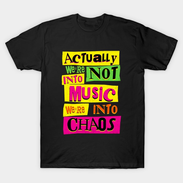 We're Not Into Music We're Into Chaos T-Shirt by SunsetSurf